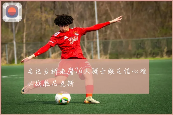 名记分析老鹰76人骑士缺乏信心难以战胜尼克斯